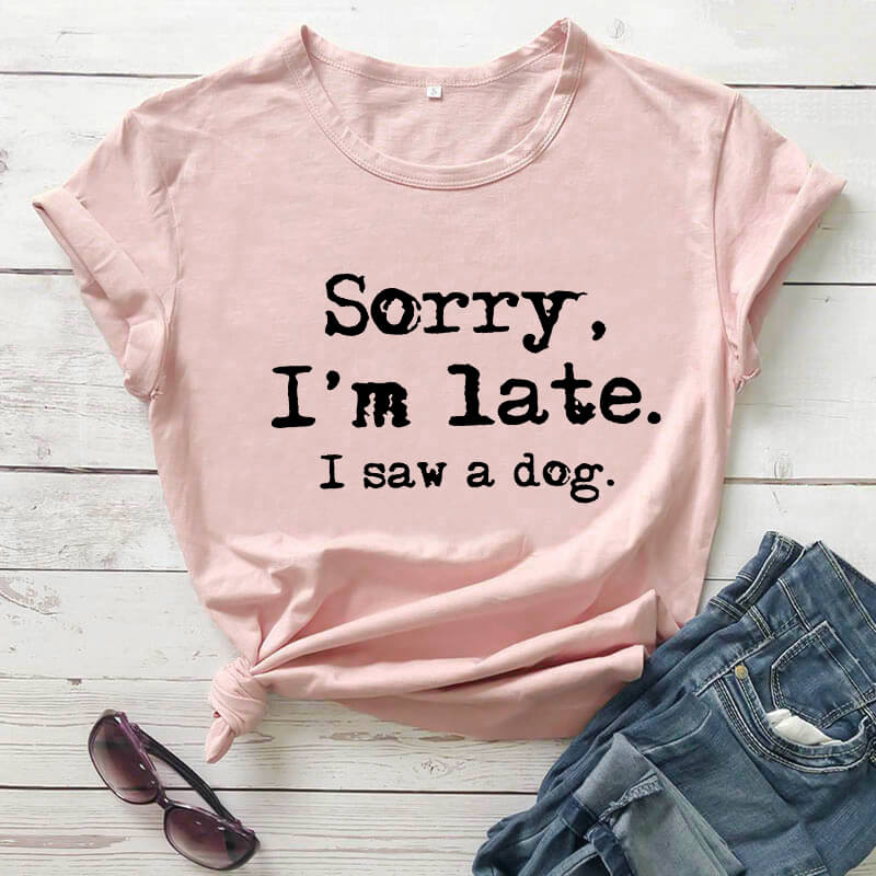 Sorry I'm Late I Saw A Dog Women's T-Shirt